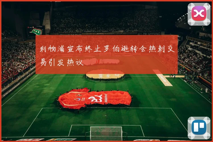利物浦宣布终止罗伯逊转会热刺交易引发热议